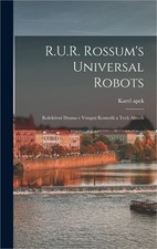 R.U.R. Rossum's universal robots; kolektivn� drama v vstupn� komedii a tech akte