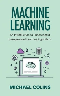 Machine Learning: An Introduction to Supervised & Unsupervised Learning Algorith