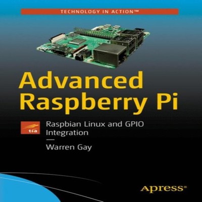 Advanced Raspberry Pi Raspbian Linux and GPIO Integration Warren