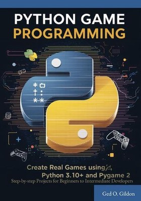 Python Game Programming: Step-by-step Projects for Beginners to Intermediate Dev