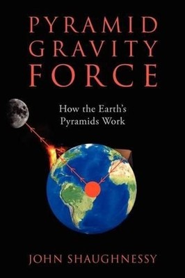 Pyramid Gravity Force: How the Earth's Pyramids Work by John Shaughnessy (Englis