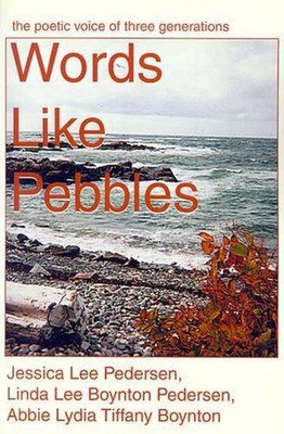 Words Like Pebbles: The Poetic Voice of Three Generations by Jessica Lee Pederse