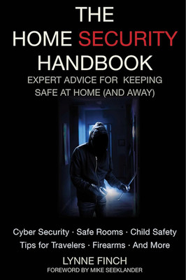 The Home Security Handbook: Expert Advice for Keeping Safe at Home (And Away)