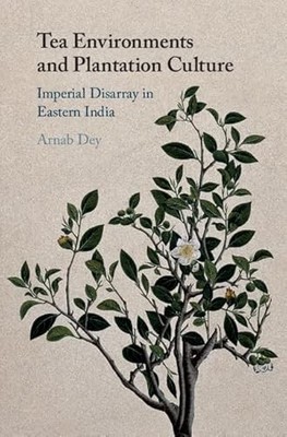 Tea Environments and Plantation Culture: Imperial Disarray in Eastern India by