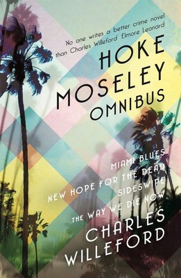 Hoke Moseley Omnibus: Miami Blues, New Hope for the Dead, Sideswipe, The Way We
