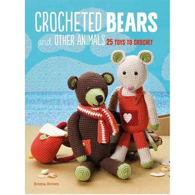 Crocheted Bears and Other Animals: 25 Toys to Crochet by Emma Brown PB Book