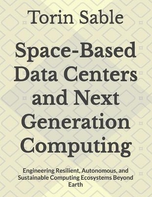 Space-Based Data Centers and Next Generation Computing: Engineering Resilient, A