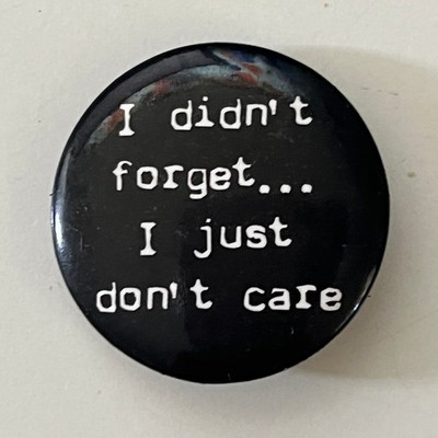 I Didn't Forget I Just Don't Care Vintage Pinback Button STB7-PB2