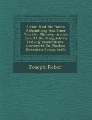 Platon Und Die Poesie: Abhandlung Aus Einer Von Der Philosophischen Facult ...