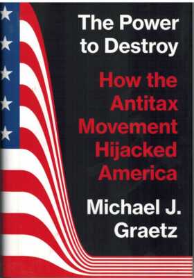 THE POWER TO DESTROY How the Antitax Movement Hijacked America