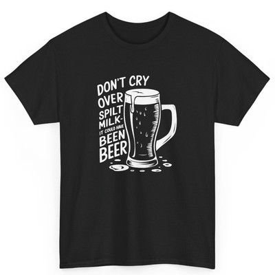 Don't Cry over Spilt Milk Beer Drinker Beer Lover Gifts Cotton T-Shirt