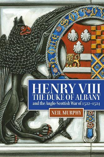 Neil Murphy Henry VIII, the Duke of Albany and the Anglo-Scot (Copertina rigida)