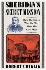 Sheridans Secret Mission: How the South Won the War After the Civil War
