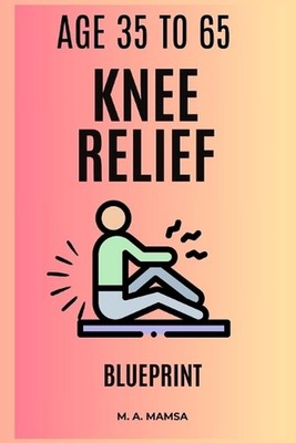 The Knee Relief Blueprint: Create and complete a confident, pain smart eight to