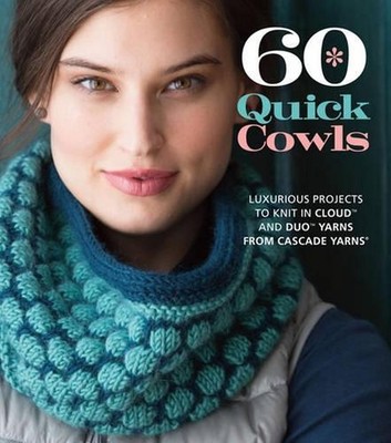 60 Quick Cowls: Luxurious Projects to Knit in Cloud(TM) and Duo(TM) Yarns from C