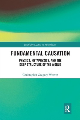 Fundamental Causation Physics, Metaphysics, and the Deep Structure of the World