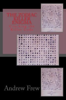 The Zodiac Killer Enigma: Cracking the Killer Code by Andrew G Frew