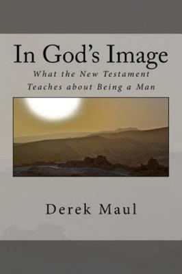 In God's Image : What the New Testament Teaches About Being a Man, Paperback ...