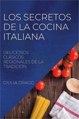 Los Secretos de la Cocina Italiana: Deliciosos Cl�sicos Regionales de la Tradici