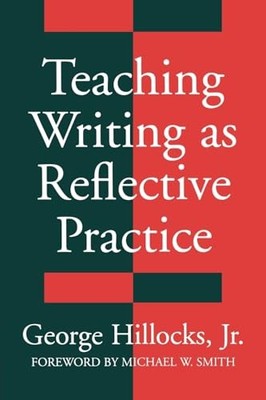 Teaching Writing as Reflective Practice: Integrating... - Hillocks, George