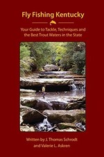 FLY FISHING KENTUCKY: YOUR GUIDE TO TACKLE,TECHNIQUESAND By J Thomas Schrodt