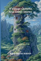 A Village Ophelia, And Other Stories Anne Reeve Aldrich Taschenbuch Englisch