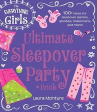 The Everything Girls Ultimate Sleepover Party Book: 100+ Ideas for Sleepover Gam