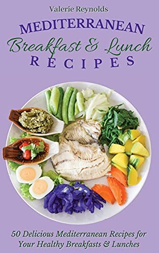 Mediterranean Breakfast and Lunch Recipes: 50 D. Reynolds**