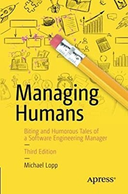 Managing Humans: Biting and Humorous Tales of a Software Engineer