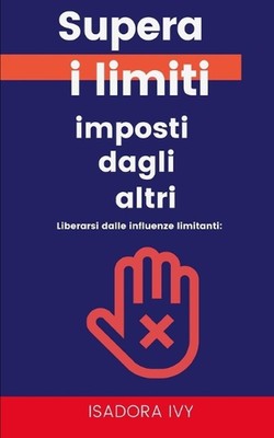 Liberarsi dalle influenze limitanti: Supera i limiti imposti dagli altri by Isad