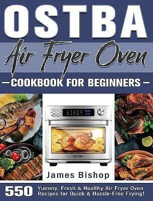 OSTBA Air Fryer Oven Cookbook for beginners: 550 Yummy, Fresh & Healthy Air...