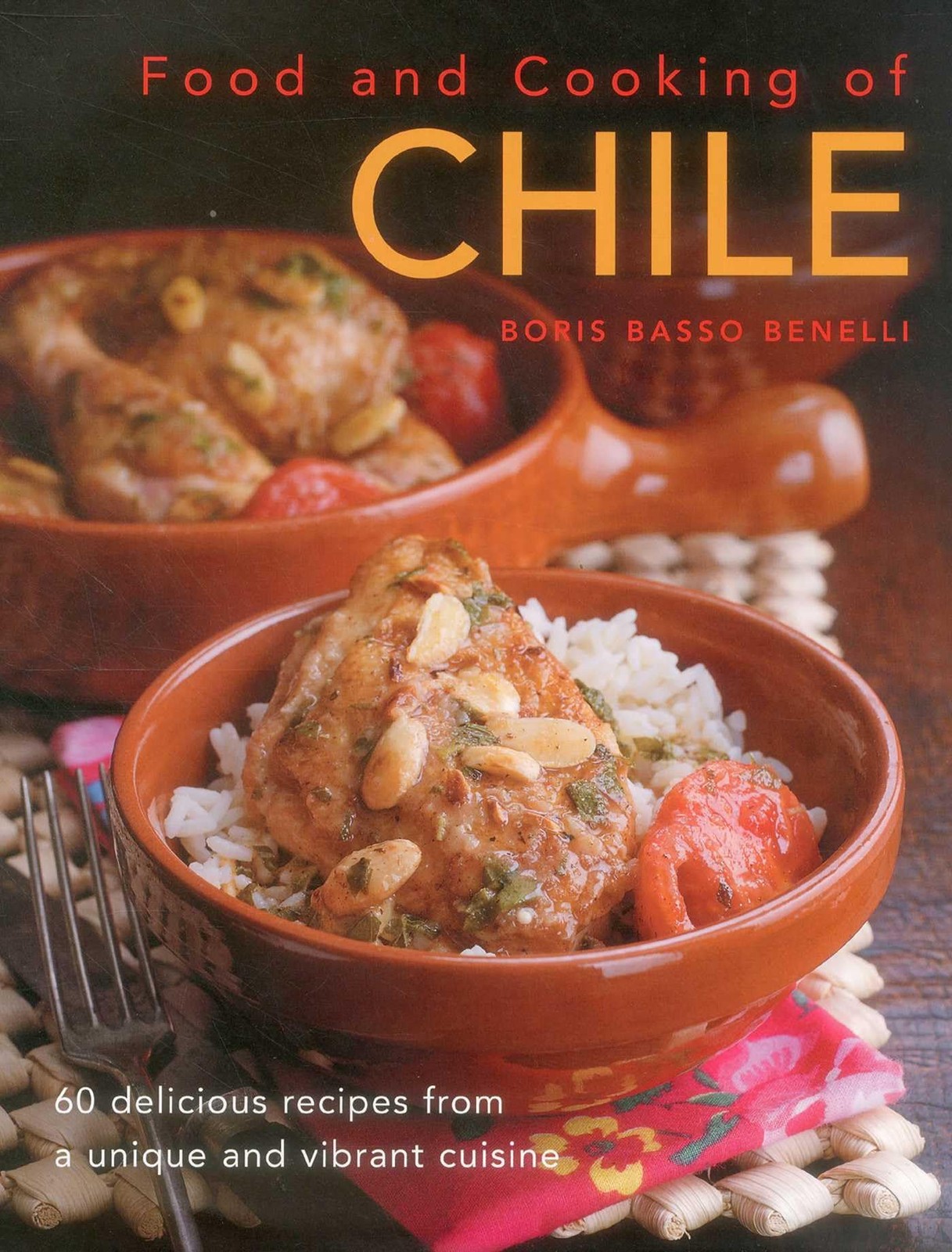 Food and Cooking of Chile: 60 Delicious Recipes from a Unique an