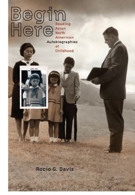Begin Here: Reading Asian North American Autobiographies of Childhood by Davis