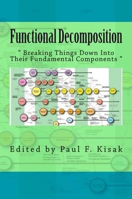 FUNCTIONAL DECOMPOSITION: '' BREAKING THINGS DOWN INTO By Edited By Paul F. Kisak