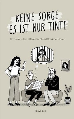 Keine Sorge es ist nur Tinte: Ein humorvoller Leitfaden f?r Eltern t?towierter K