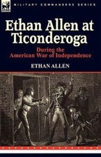 Ethan Allen At Ticonderoga During The American War Of Indepe by Allen, Ethan,...