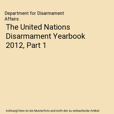 The United Nations Disarmament Yearbook 2012, Part 1, Department for Disarmament