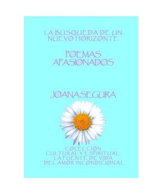 Poemas Apasionados: La busqueda de un nuevo horizonte., Segura, Joana