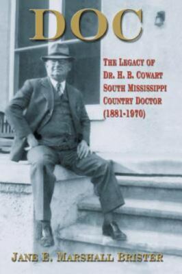 Doc: The Legacy of Dr. H.B. Cowart - South Mississippi Country Doctor 1881-19...