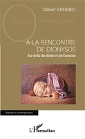 A La Rencontre De Dionysos Au-Delà Du DéSir Et De L'amour Gilbert Andrieu Buch