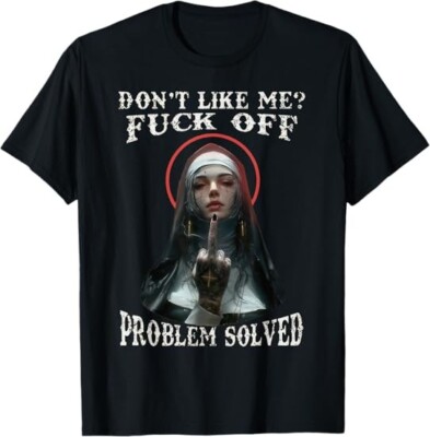 NEW! DON'T LIKE-ME F-OFF Nun Design Best Gift Idea Tee T-Shirt