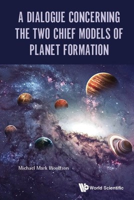 Dialogue Concerning the Two Chief Models of Planet Formation, Hardcover by Wo...