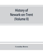 Cornelius Brown History of Newark-on-Trent; being the li (Paperback) (UK IMPORT)