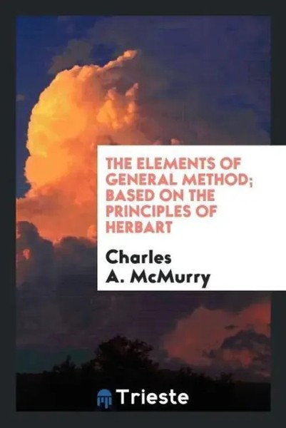 Charles A. Mcmurry | The Elements Of General Method; Based On The Principles...-image