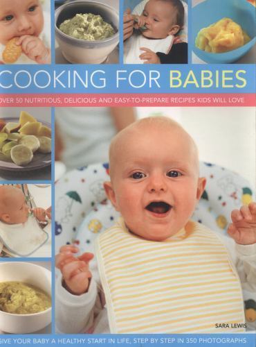 Cooking for Babies : Over 50 Nutritious, Delicious and Easy-To-Prepare ...