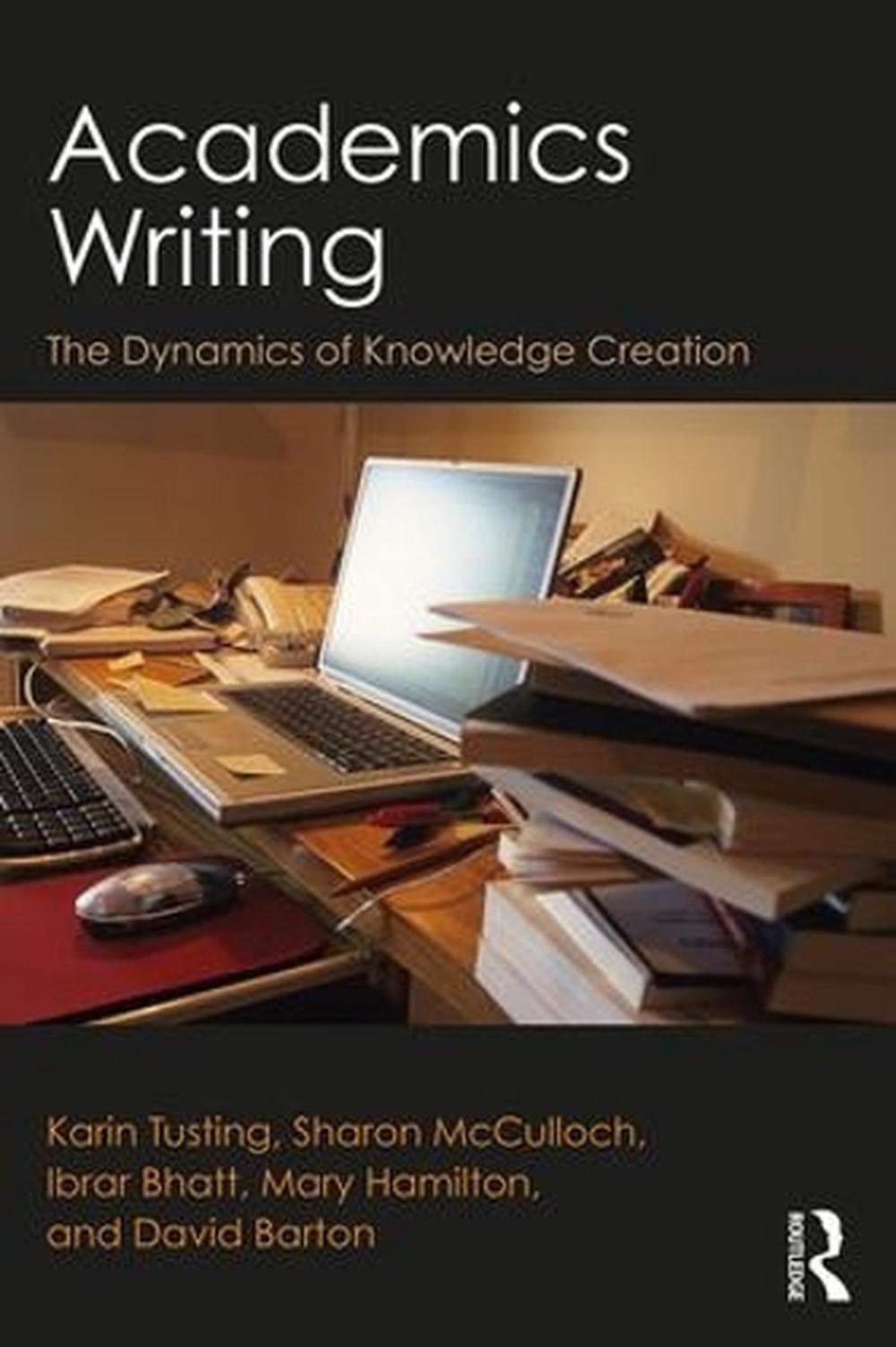 Academics Writing: The Dynamics of Knowledge Creation by Karin Tusting (English)