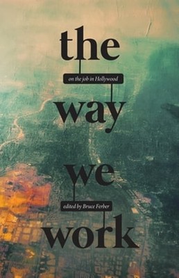 The Way We Work: On the Job in Hollywood by Ferber: New