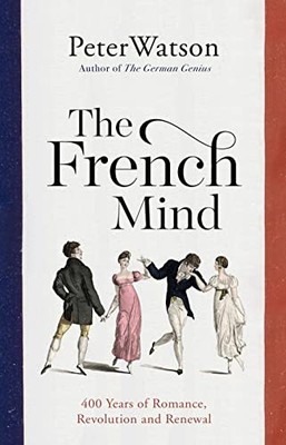 The French Mind: A Cultural History of an Exceptional People by Peter Watson NE