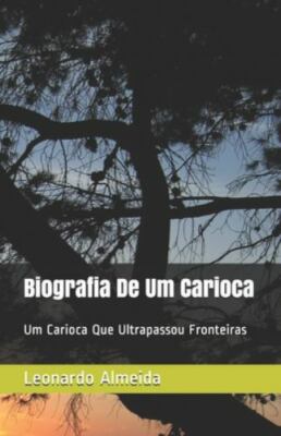 Biografia De Um Carioca: Um Carioca Que Ultrapassou Fronteiras by Mary, Estel...