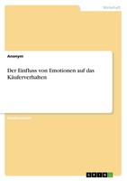 Der Einfluss Von Emotionen Auf Das KäUferverhalten Anonym